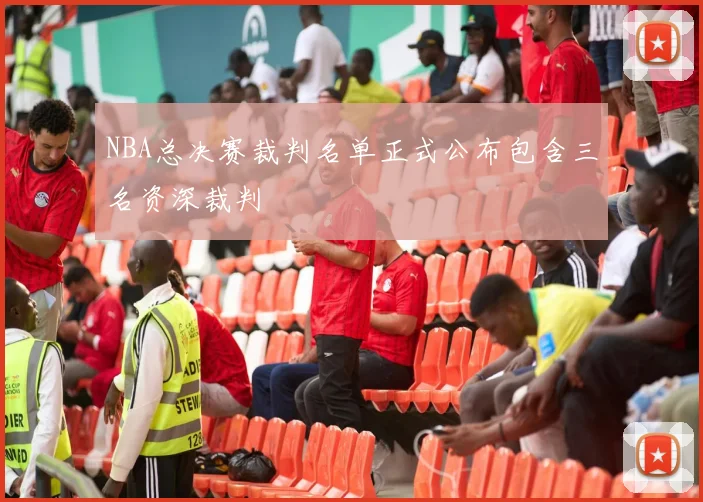 NBA总决赛裁判名单正式公布包含三名资深裁判