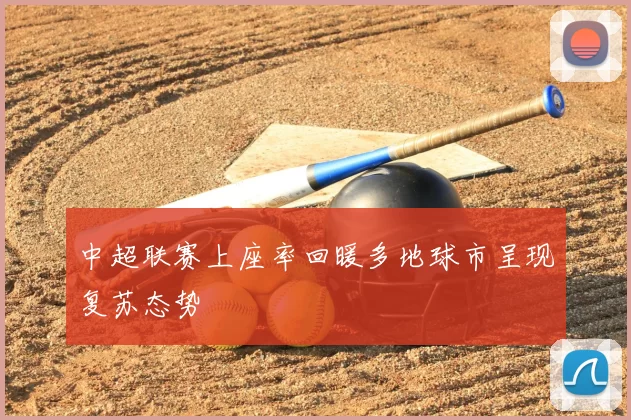 中超联赛上座率回暖多地球市呈现复苏态势