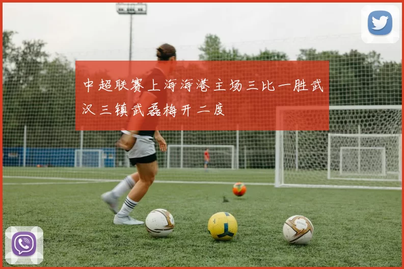 中超联赛上海海港主场三比一胜武汉三镇武磊梅开二度