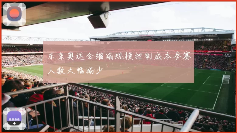 东京奥运会缩减规模控制成本参赛人数大幅减少