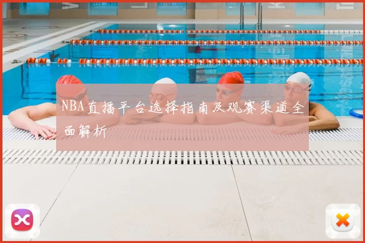 NBA直播平台选择指南及观赛渠道全面解析