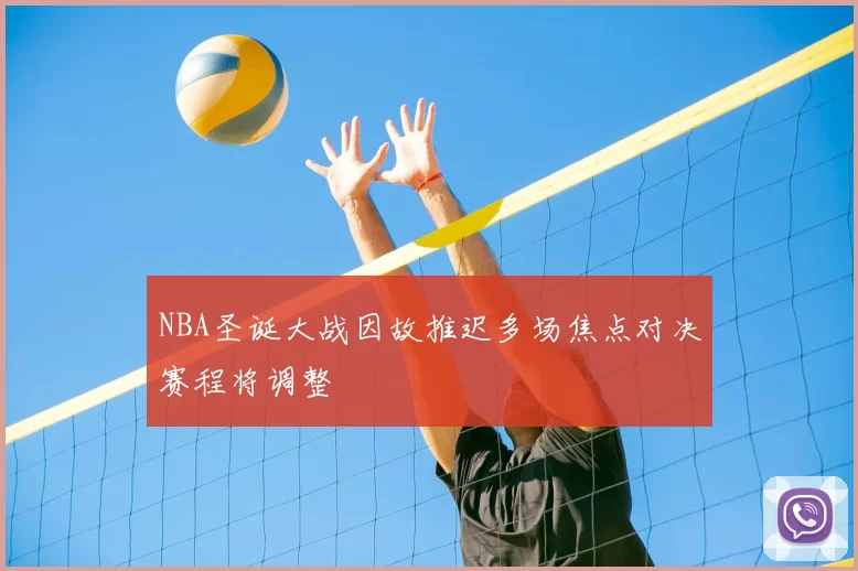 NBA圣诞大战因故推迟多场焦点对决赛程将调整