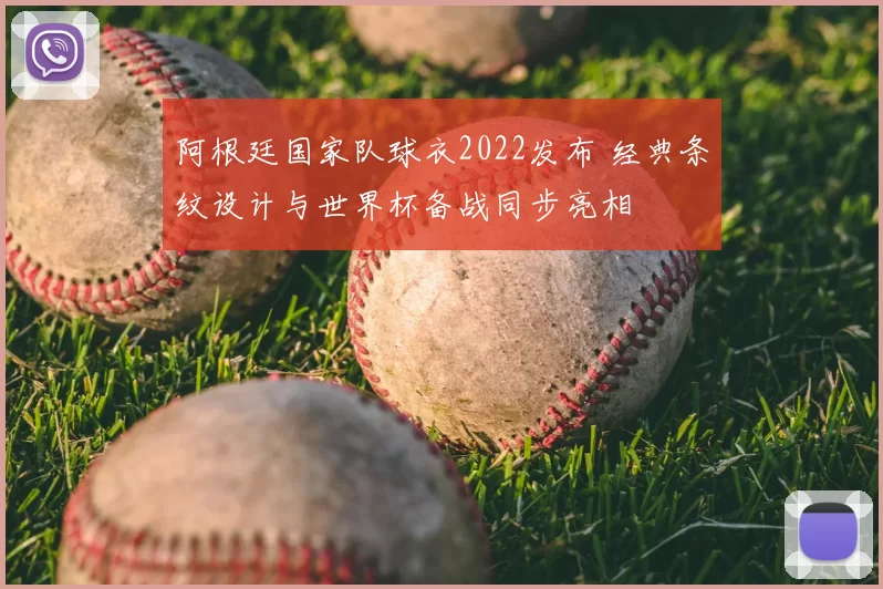 阿根廷国家队球衣2022发布 经典条纹设计与世界杯备战同步亮相