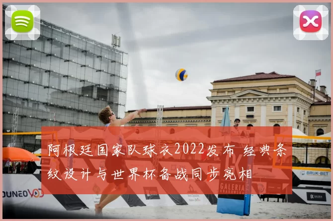 阿根廷国家队球衣2022发布 经典条纹设计与世界杯备战同步亮相