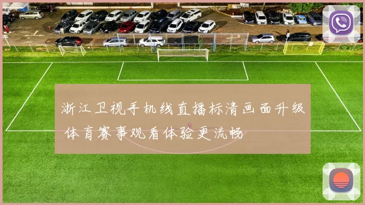 浙江卫视手机线直播标清画面升级 体育赛事观看体验更流畅